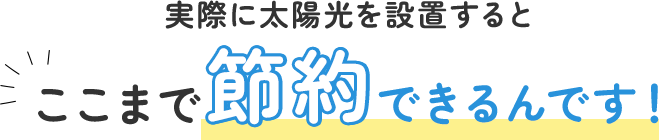 実際に太陽光を設置するとここまで節約できるんです！